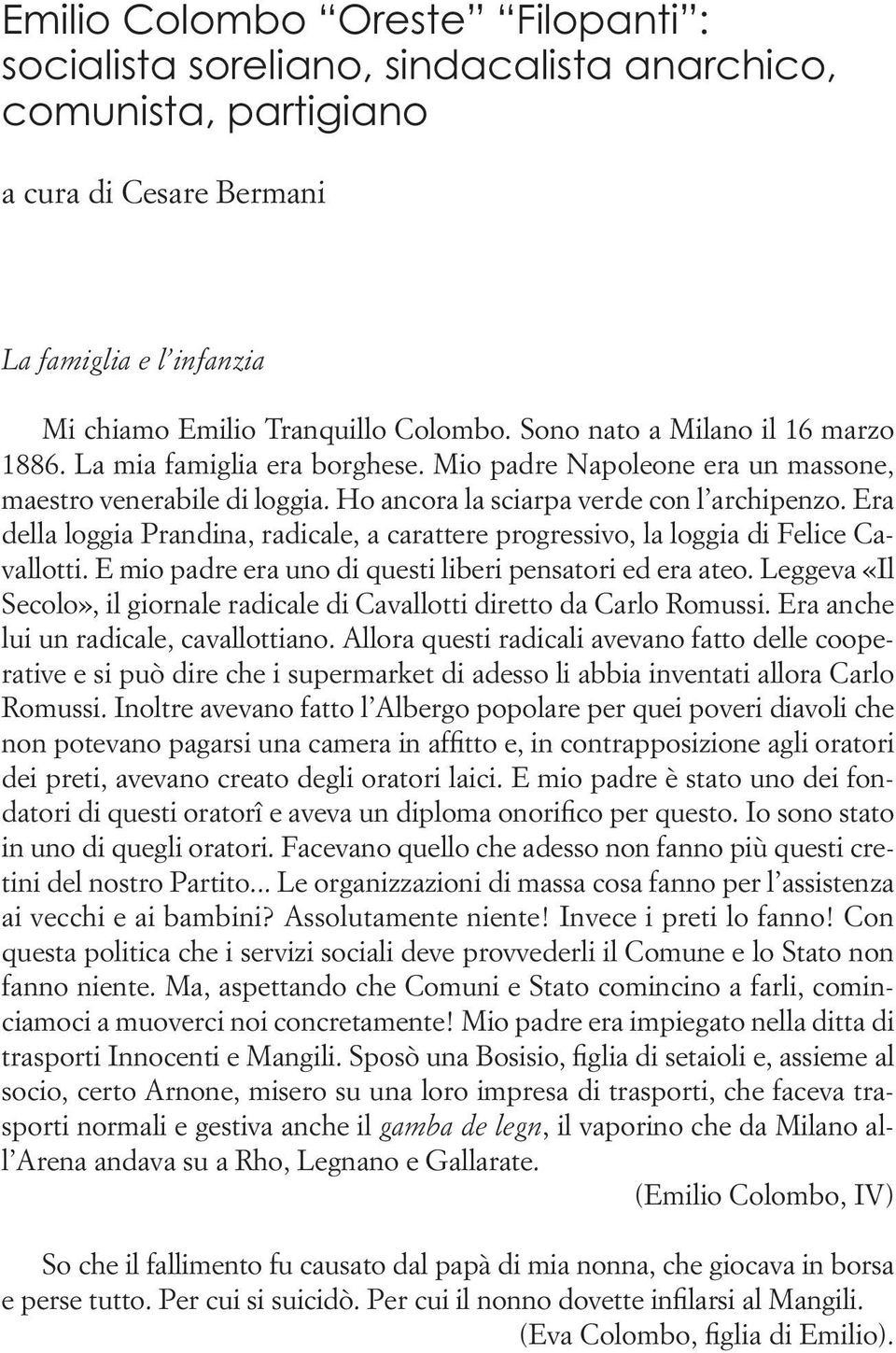 Era della loggia Prandina, radicale, a carattere progressivo, la loggia di Felice Cavallotti. E mio padre era uno di questi liberi pensatori ed era ateo.