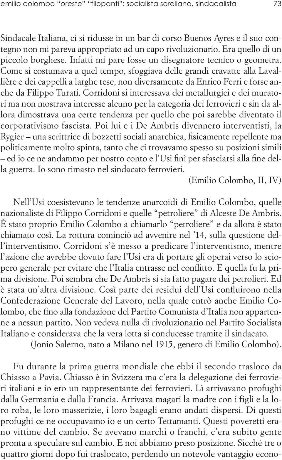 Come si costumava a quel tempo, sfoggiava delle grandi cravatte alla Lavallière e dei cappelli a larghe tese, non diversamente da Enrico Ferri e forse anche da Filippo Turati.