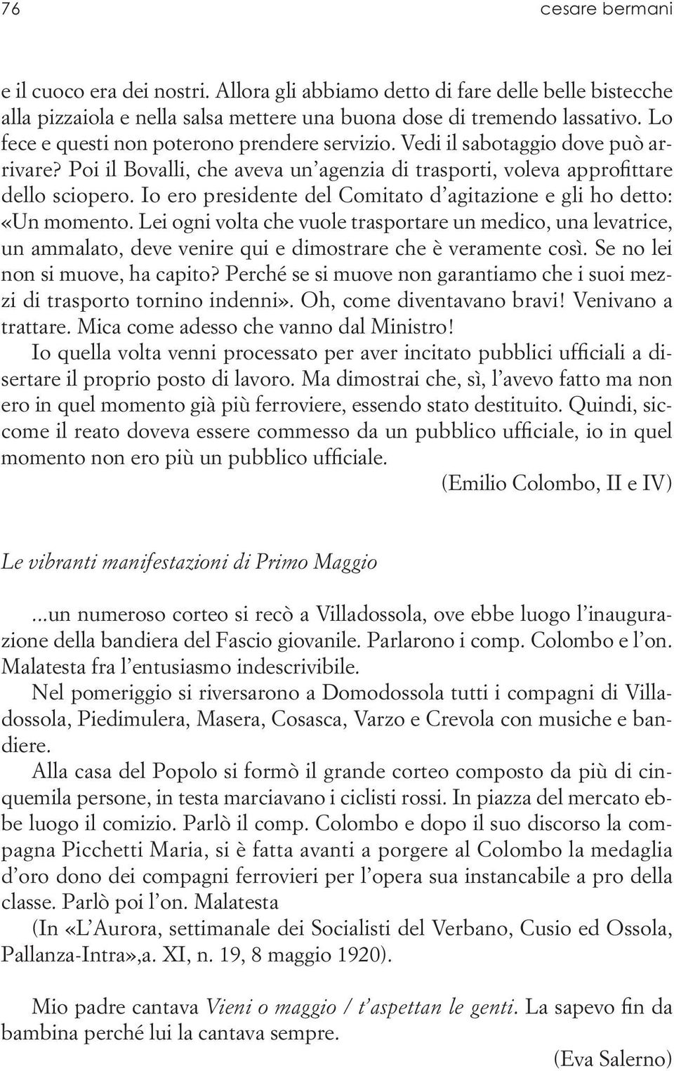 Io ero presidente del Comitato d agitazione e gli ho detto: «Un momento. Lei ogni volta che vuole trasportare un medico, una levatrice, un ammalato, deve venire qui e dimostrare che è veramente così.