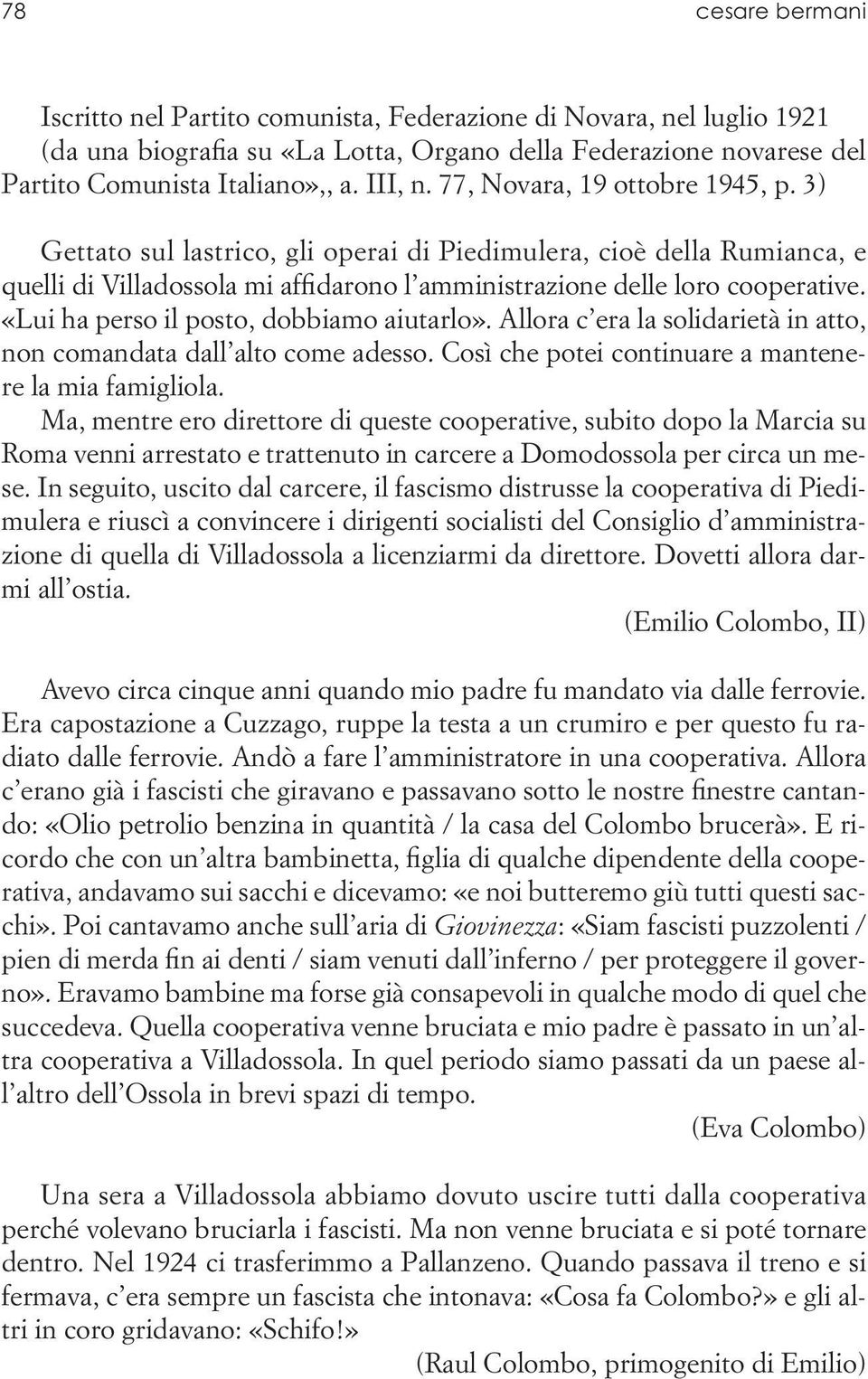 «Lui ha perso il posto, dobbiamo aiutarlo». Allora c era la solidarietà in atto, non comandata dall alto come adesso. Così che potei continuare a mantenere la mia famigliola.