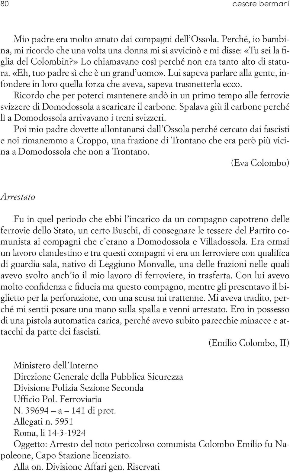 Ricordo che per poterci mantenere andò in un primo tempo alle ferrovie svizzere di Domodossola a scaricare il carbone. Spalava giù il carbone perché lì a Domodossola arrivavano i treni svizzeri.