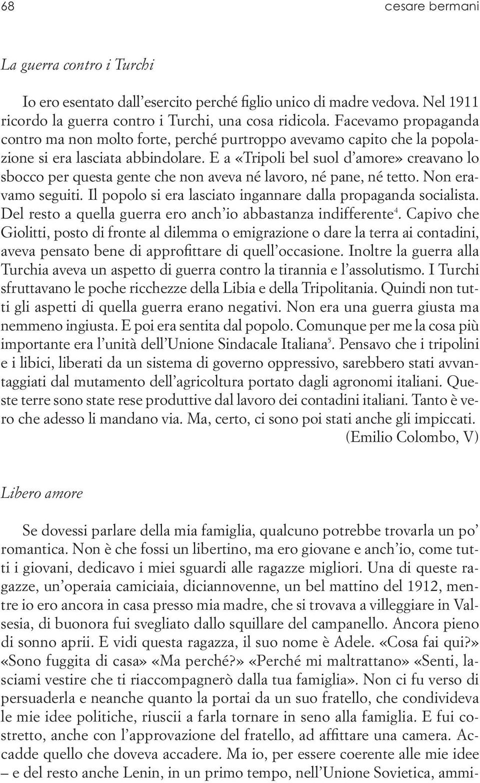 E a «Tripoli bel suol d amore» creavano lo sbocco per questa gente che non aveva né lavoro, né pane, né tetto. Non eravamo seguiti. Il popolo si era lasciato ingannare dalla propaganda socialista.