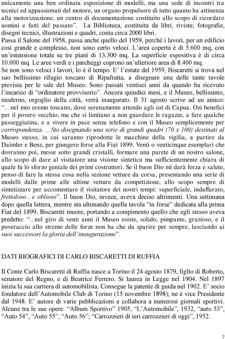 Passa il Salone del 1958, passa anche quello del 1959, perché i lavori, per un edificio così grande e complesso, non sono certo veloci. L area coperta è di 5.