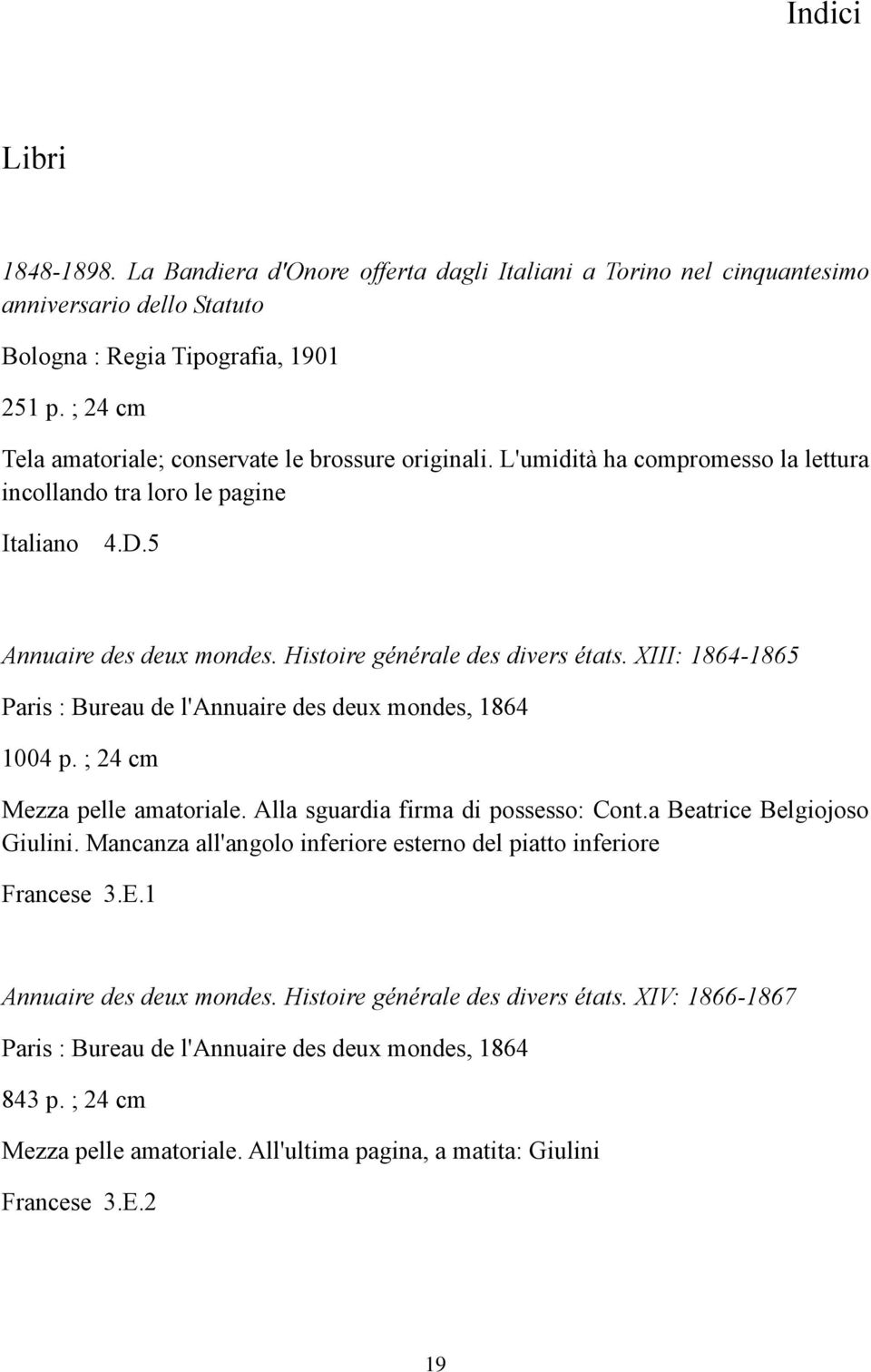 Histoire générale des divers états. XIII: 1864-1865 Paris : Bureau de l'annuaire des deux mondes, 1864 1004 p. ; 24 cm Mezza pelle amatoriale. Alla sguardia firma di possesso: Cont.