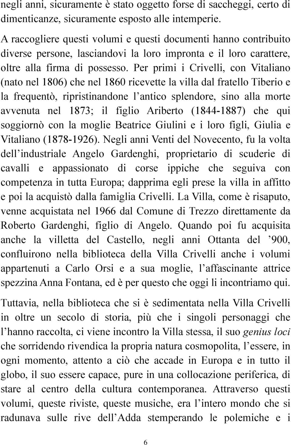 Per primi i Crivelli, con Vitaliano (nato nel 1806) che nel 1860 ricevette la villa dal fratello Tiberio e la frequentò, ripristinandone l antico splendore, sino alla morte avvenuta nel 1873; il