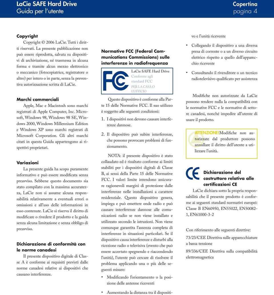 o altro) per intero o in parte, senza la preventiva autorizzazione scritta di LaCie. Marchi commerciali Apple, Mac e Macintosh sono marchi registrati di Apple Computer, Inc.