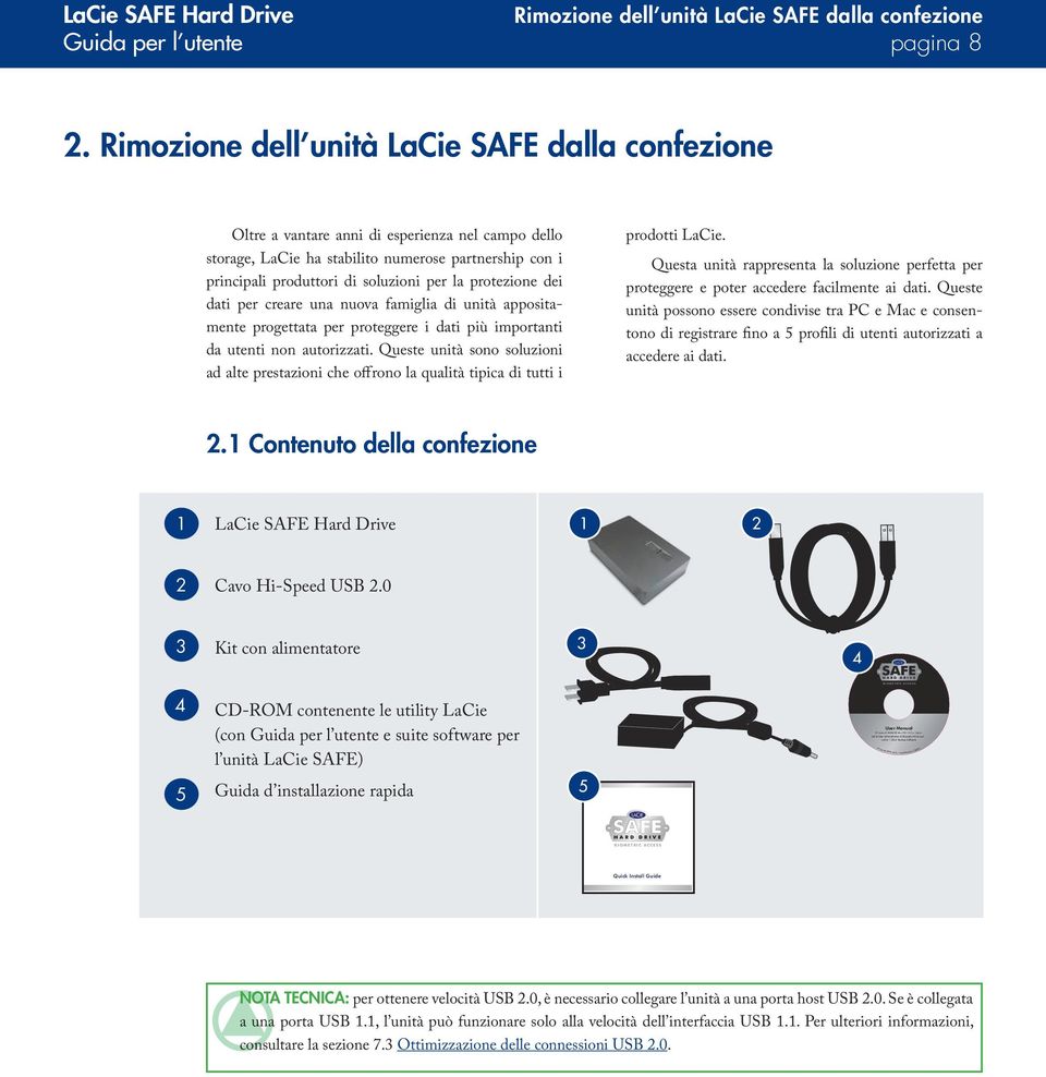 Rimozione dell unità LaCie SAFE dalla confezione Oltre a vantare anni di esperienza nel campo dello storage, LaCie ha stabilito numerose partnership con i principali produttori di soluzioni per la