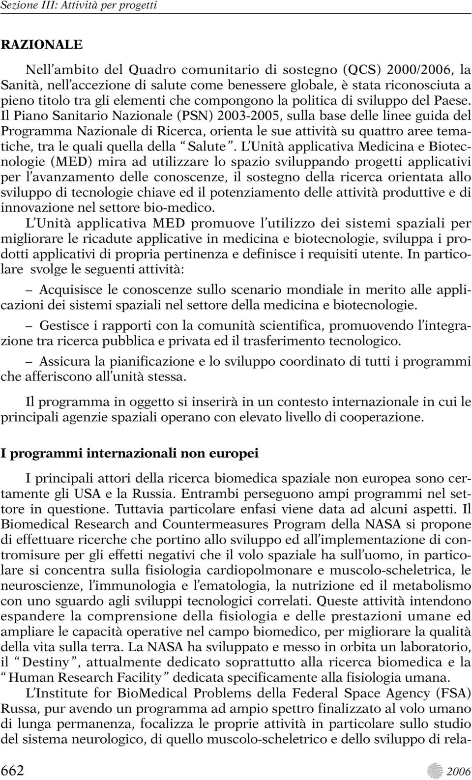 Il Piano Sanitario Nazionale (PSN) 2003-2005, sulla base delle linee guida del Programma Nazionale di Ricerca, orienta le sue attività su quattro aree tematiche, tra le quali quella della Salute.