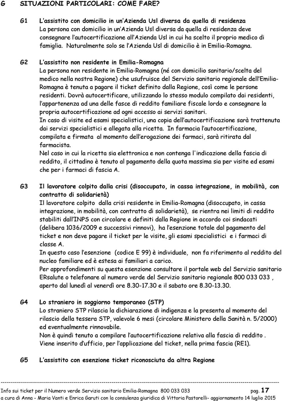 Azienda Usl in cui ha scelt il prpri medic di famiglia. Naturalmente sl se l Azienda Usl di dmicili è in Emilia-Rmagna.