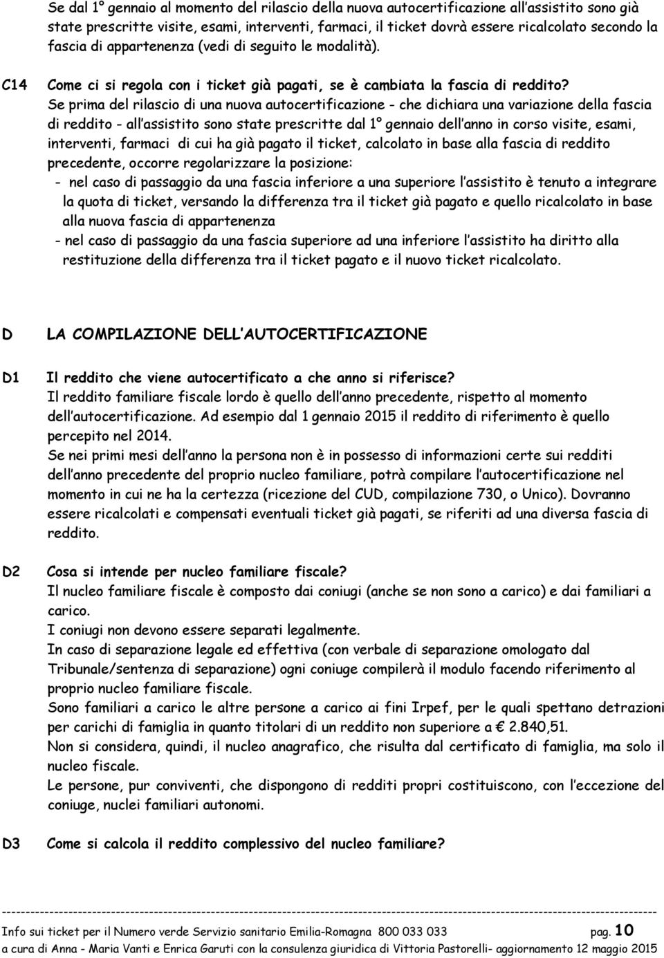 Se prima del rilasci di una nuva autcertificazine - che dichiara una variazine della fascia di reddit - all assistit sn state prescritte dal 1 gennai dell ann in crs visite, esami, interventi,