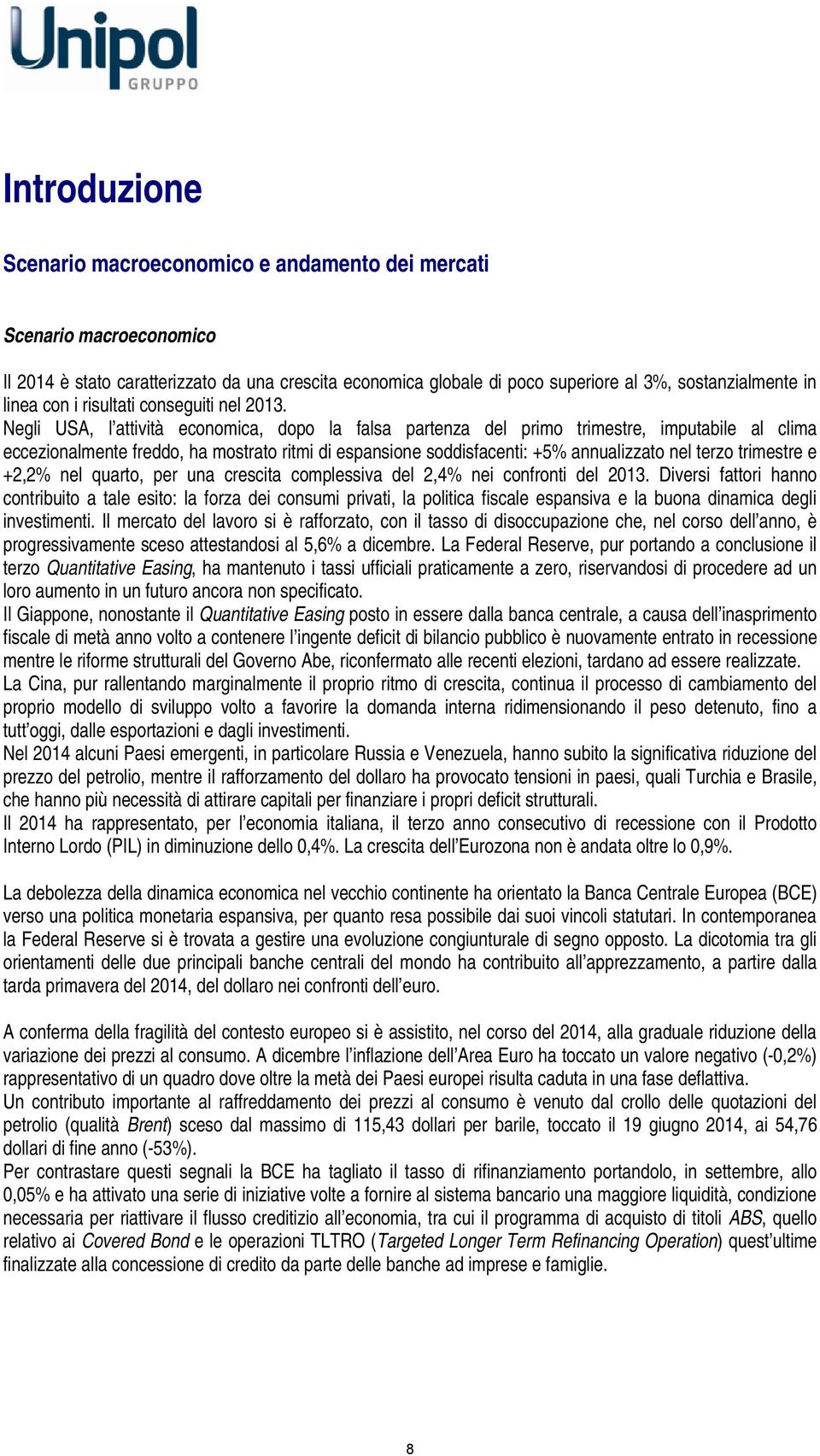 Negli USA, l attività economica, dopo la falsa partenza del primo trimestre, imputabile al clima eccezionalmente freddo, ha mostrato ritmi di espansione soddisfacenti: +5% annualizzato nel terzo