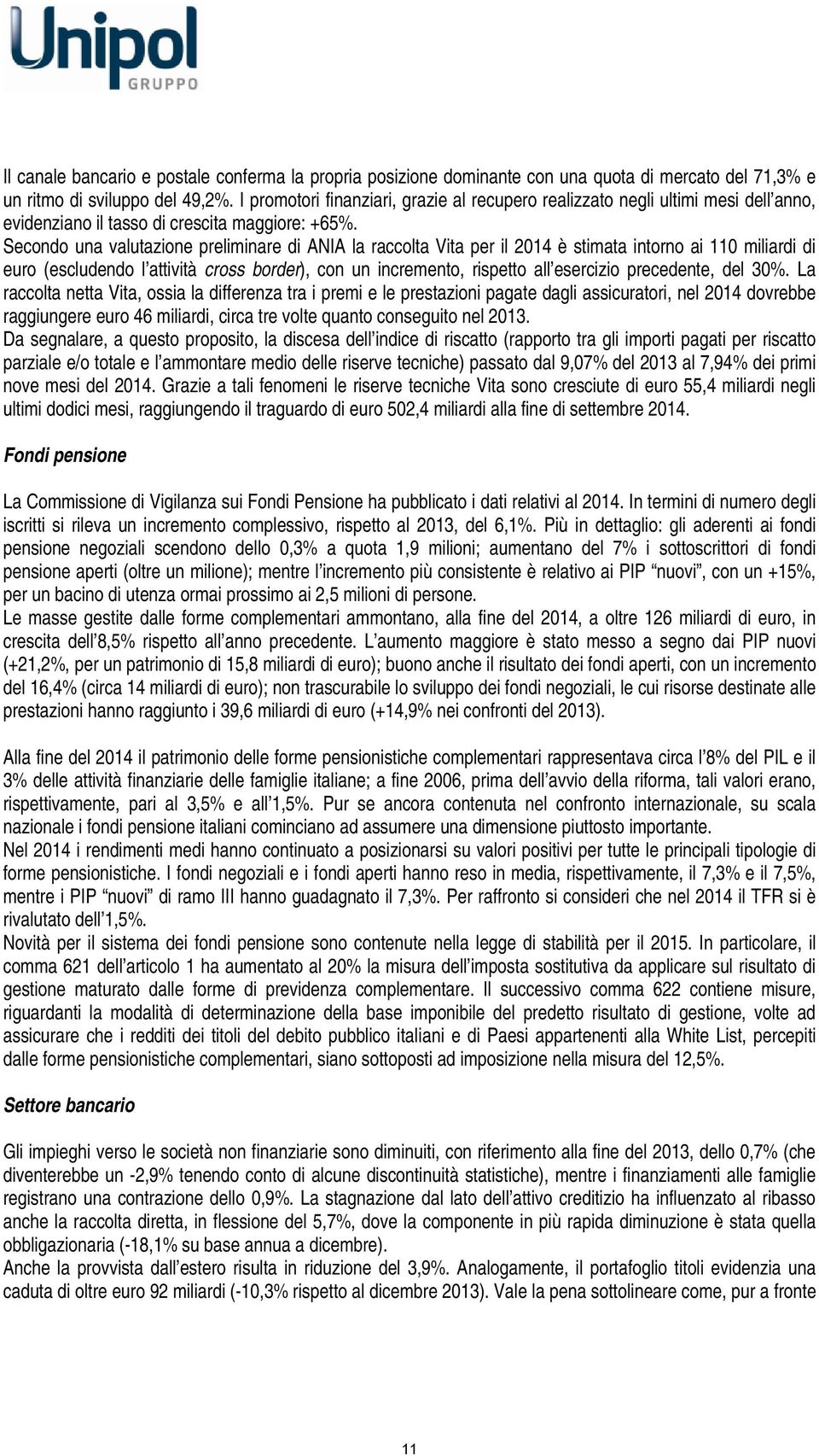 Secondo una valutazione preliminare di ANIA la raccolta Vita per il 2014 è stimata intorno ai 110 miliardi di euro (escludendo l attività cross border), con un incremento, rispetto all esercizio