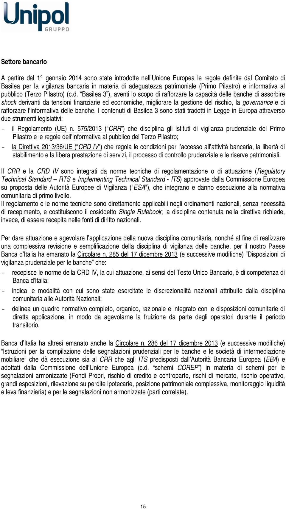 Basilea 3 ), aventi lo scopo di rafforzare la capacità delle banche di assorbire shock derivanti da tensioni finanziarie ed economiche, migliorare la gestione del rischio, la governance e di