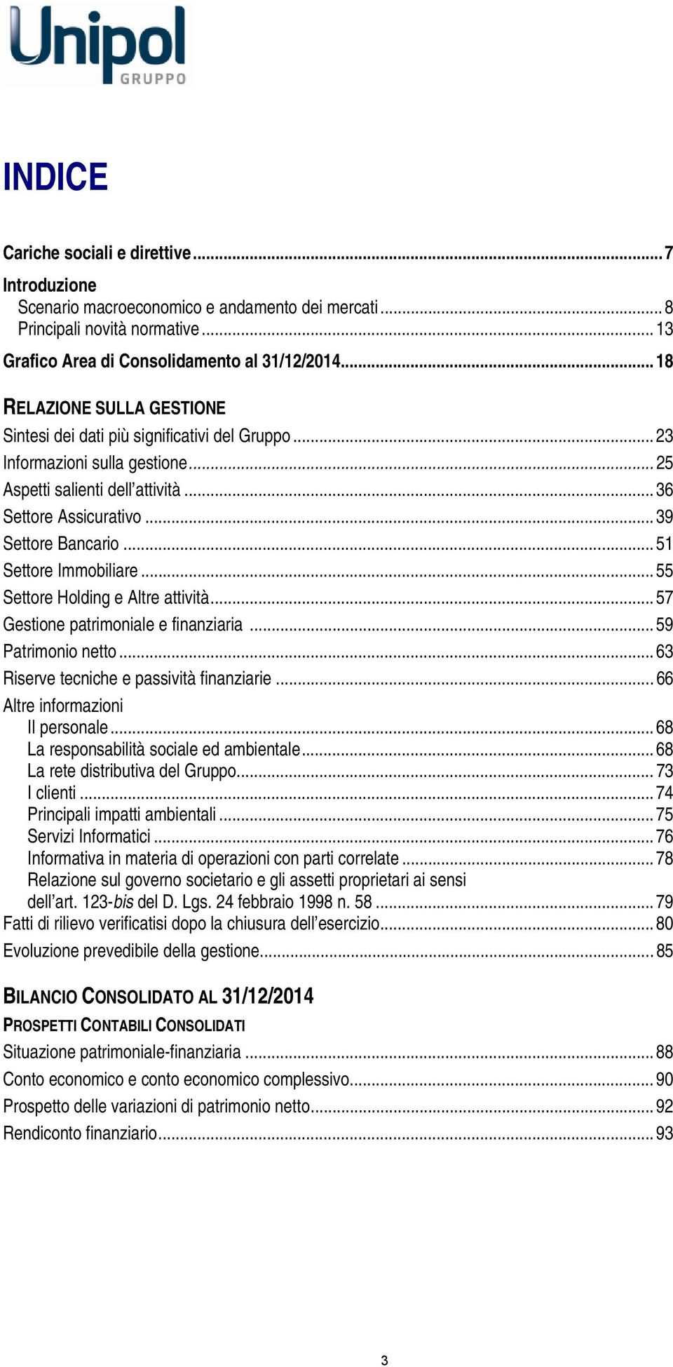 .. 51 Settore Immobiliare... 55 Settore Holding e Altre attività... 57 Gestione patrimoniale e finanziaria... 59 Patrimonio netto... 63 Riserve tecniche e passività finanziarie.