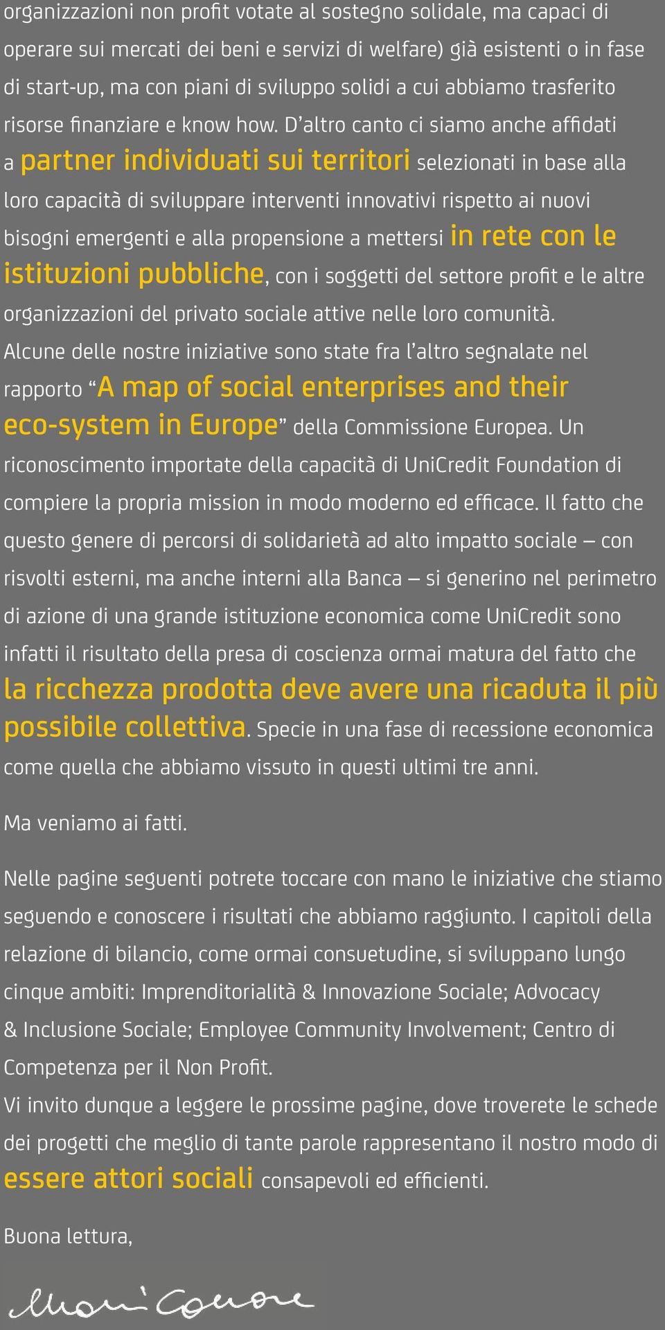 D altro canto ci siamo anche affidati a partner individuati sui territori selezionati in base alla loro capacità di sviluppare interventi innovativi rispetto ai nuovi bisogni emergenti e alla