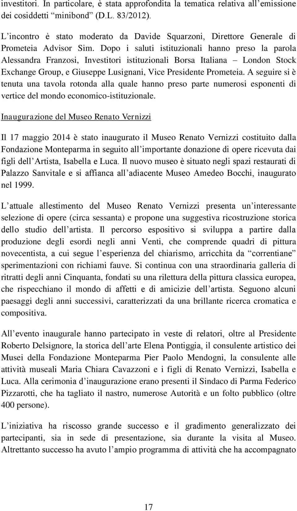 Dopo i saluti istituzionali hanno preso la parola Alessandra Franzosi, Investitori istituzionali Borsa Italiana London Stock Exchange Group, e Giuseppe Lusignani, Vice Presidente Prometeia.