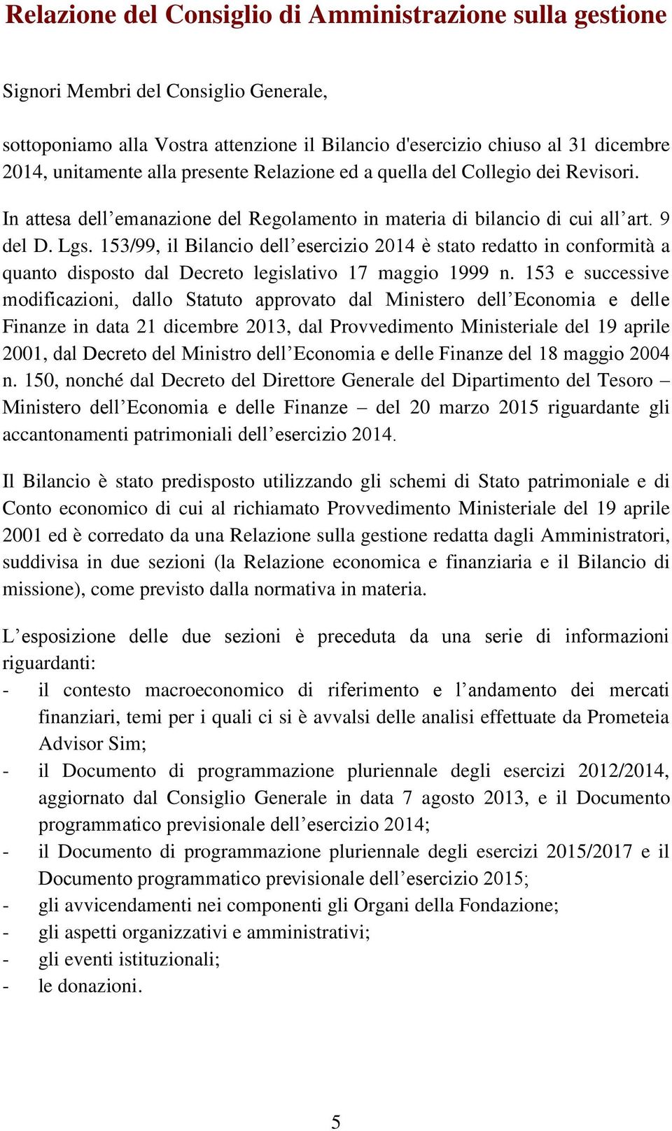 153/99, il Bilancio dell esercizio 2014 è stato redatto in conformità a quanto disposto dal Decreto legislativo 17 maggio 1999 n.