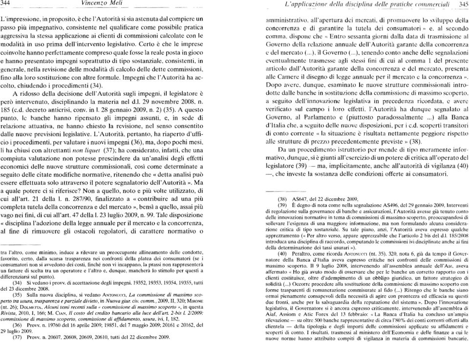 Certo è che le imprese coinvolte hanno perfettamente compreso quale fosse la reale posta in gioco e hanno presentato impegni soprattutto di tìpo sostanziale, consistenti, in generale, nella revisione