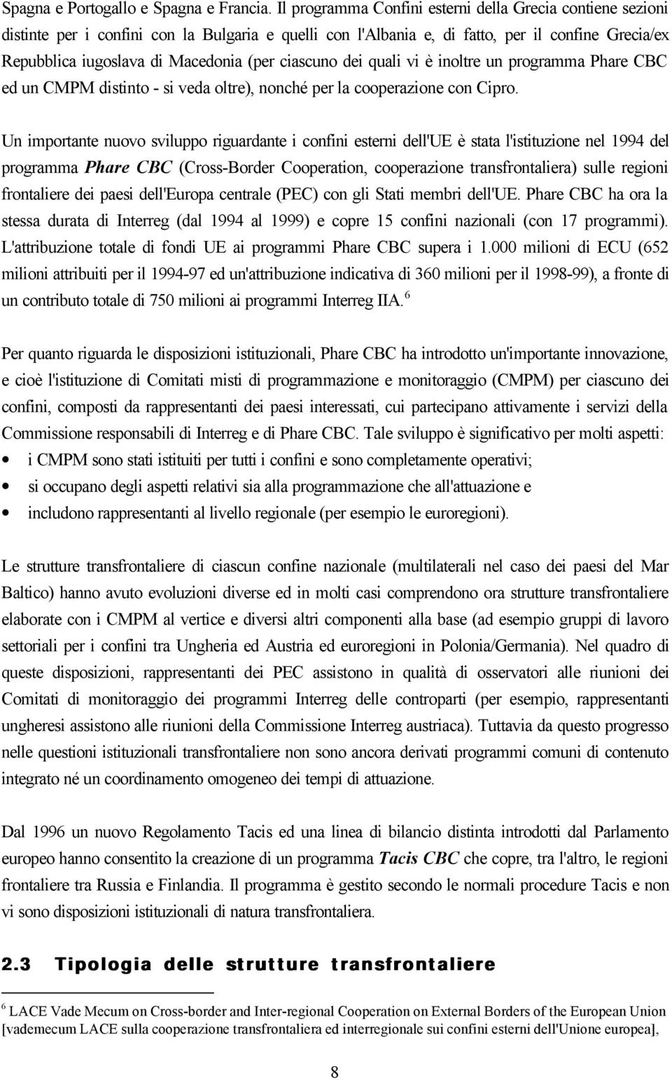 ciascuno dei quali vi è inoltre un programma Phare CBC ed un CMPM distinto - si veda oltre), nonché per la cooperazione con Cipro.