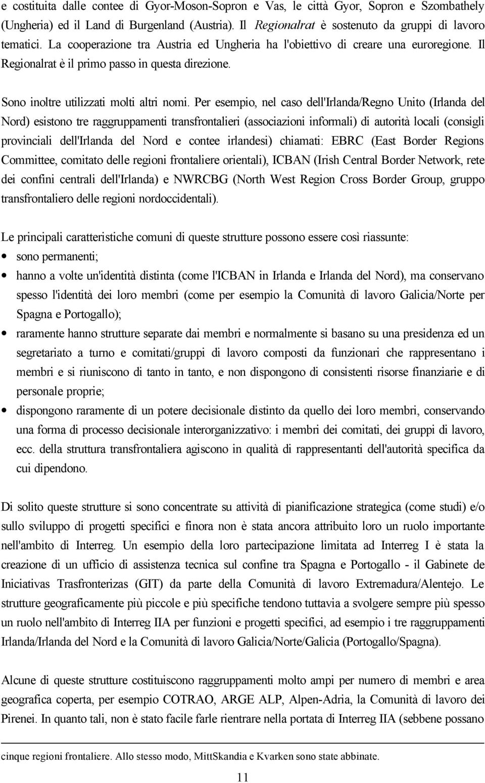 Per esempio, nel caso dell'irlanda/regno Unito (Irlanda del Nord) esistono tre raggruppamenti transfrontalieri (associazioni informali) di autorità locali (consigli provinciali dell'irlanda del Nord