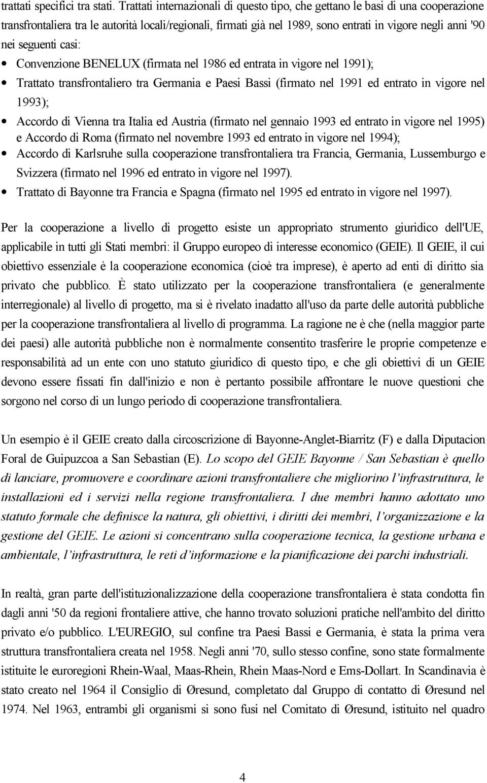 seguenti casi: Convenzione BENELUX (firmata nel 1986 ed entrata in vigore nel 1991); Trattato transfrontaliero tra Germania e Paesi Bassi (firmato nel 1991 ed entrato in vigore nel 1993); Accordo di