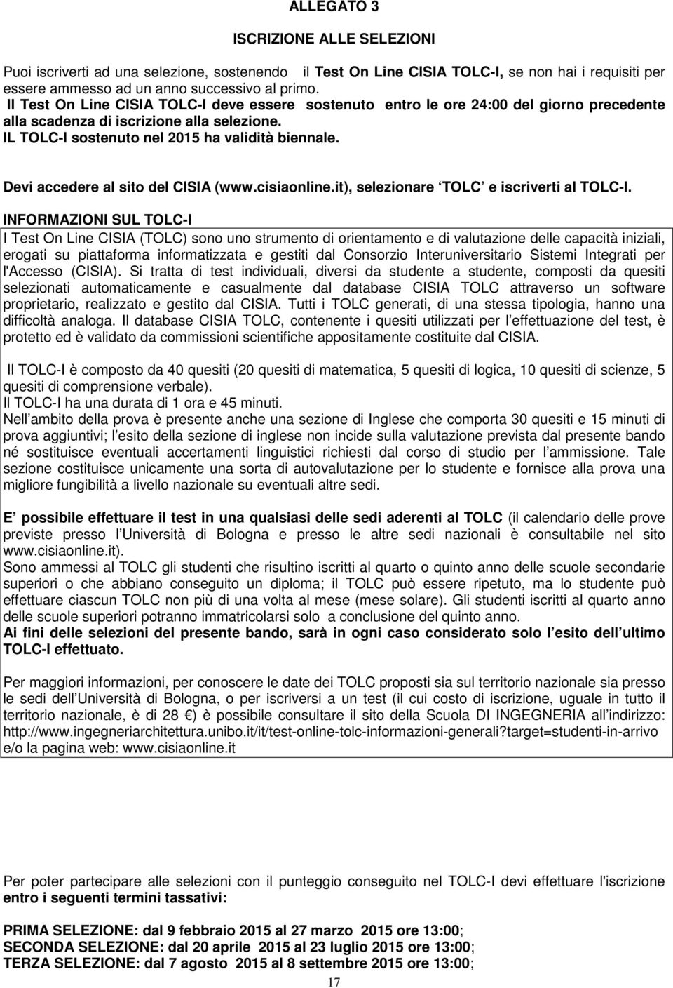 Devi accedere al sito del CISIA (www.cisiaonline.it), selezionare TOLC e iscriverti al TOLC-I.