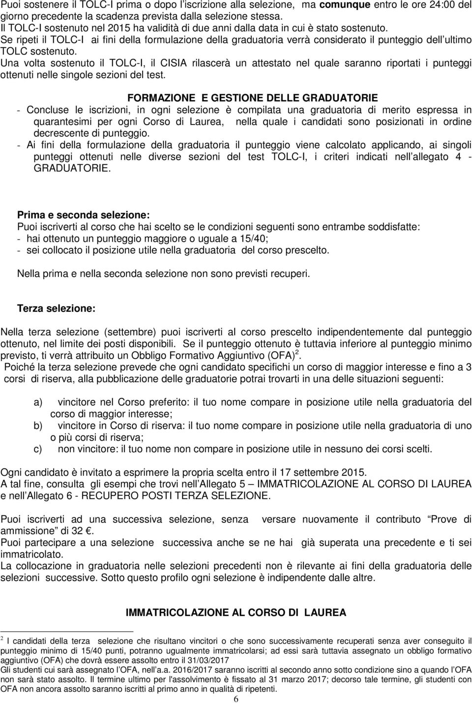 Se ripeti il TOLC-I ai fini della formulazione della graduatoria verrà considerato il punteggio dell ultimo TOLC sostenuto.