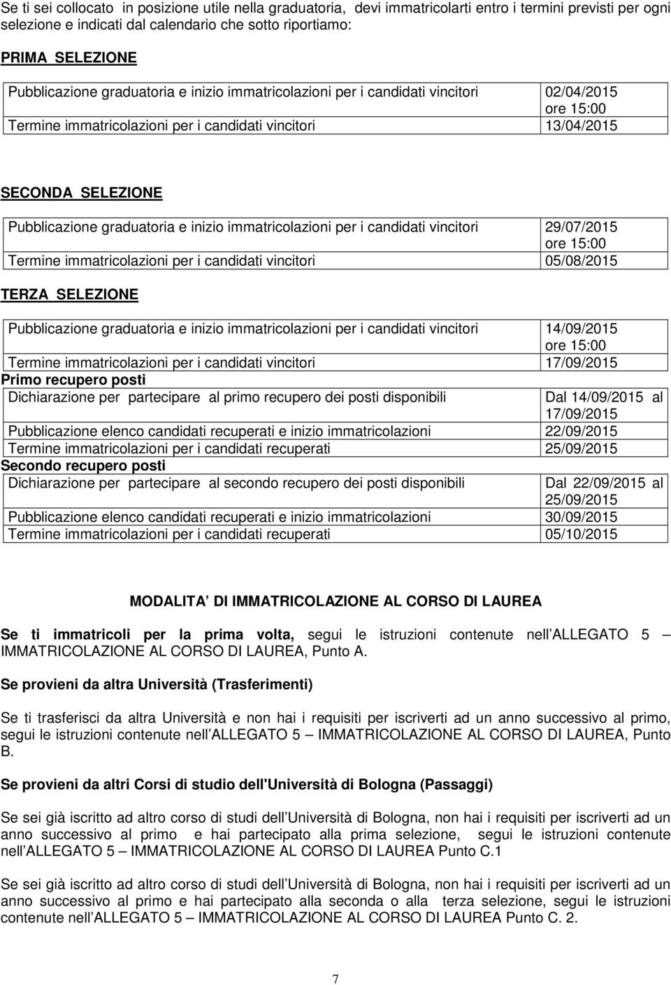 immatricolazioni per i candidati vincitori 29/07/2015 ore 15:00 Termine immatricolazioni per i candidati vincitori 05/08/2015 TERZA SELEZIONE Pubblicazione graduatoria e inizio immatricolazioni per i