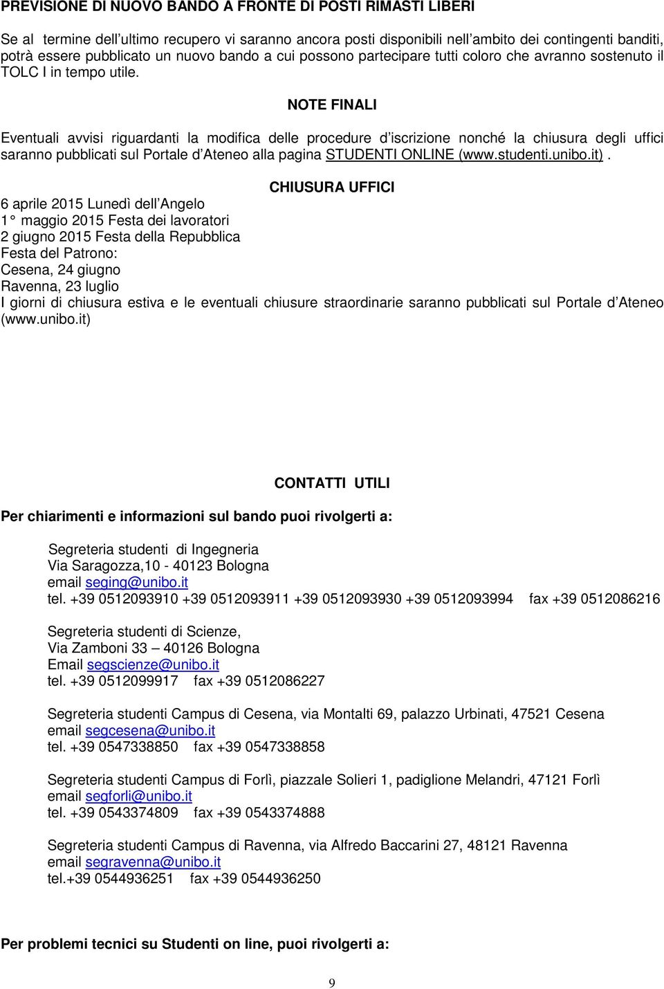 NOTE FINALI Eventuali avvisi riguardanti la modifica delle procedure d iscrizione nonché la chiusura degli uffici saranno pubblicati sul Portale d Ateneo alla pagina STUDENTI ONLINE (www.studenti.