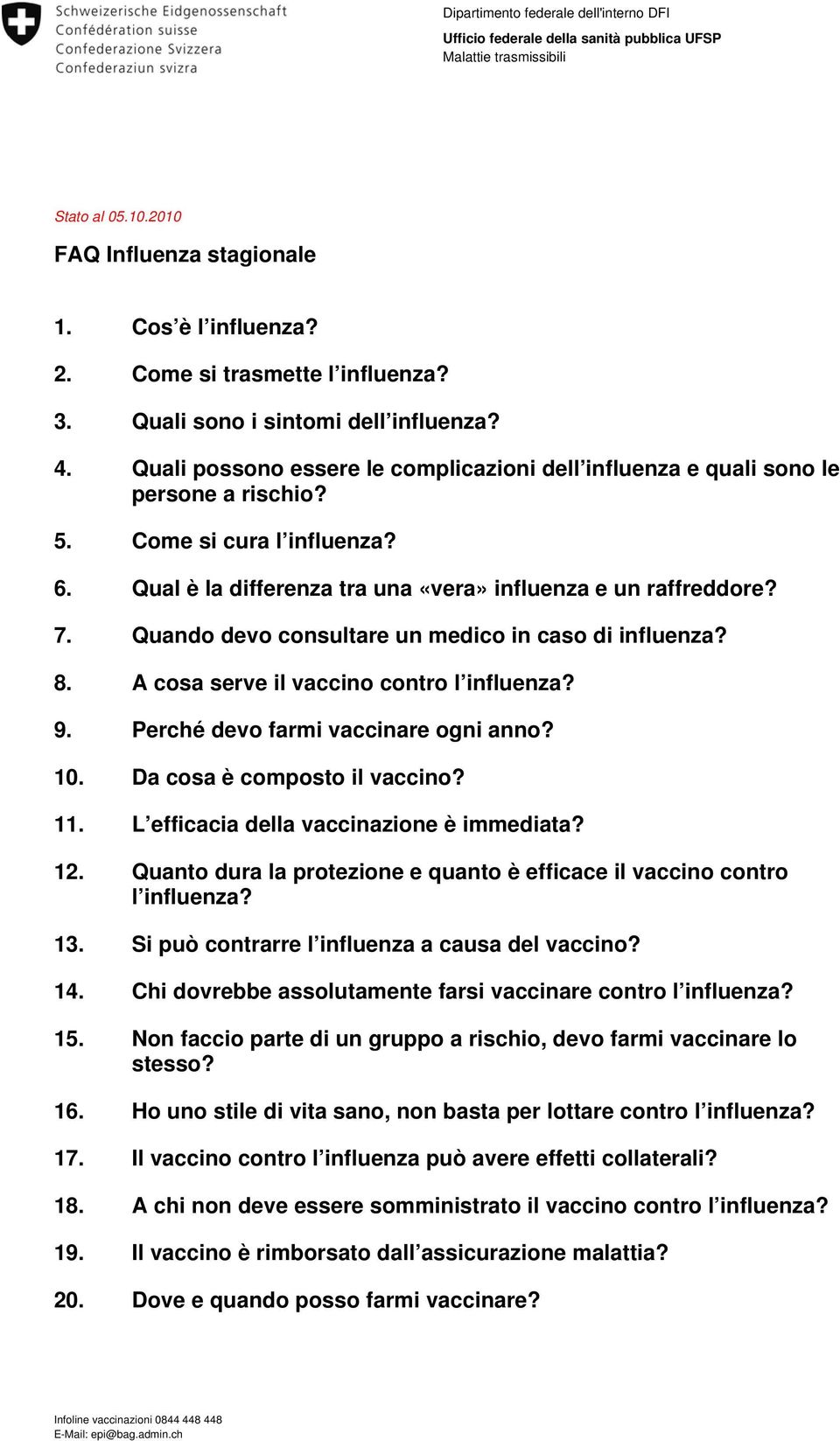 Qual è la differenza tra una «vera» influenza e un raffreddore? 7. Quando devo consultare un medico in caso di influenza? 8. A cosa serve il vaccino contro l influenza? 9.