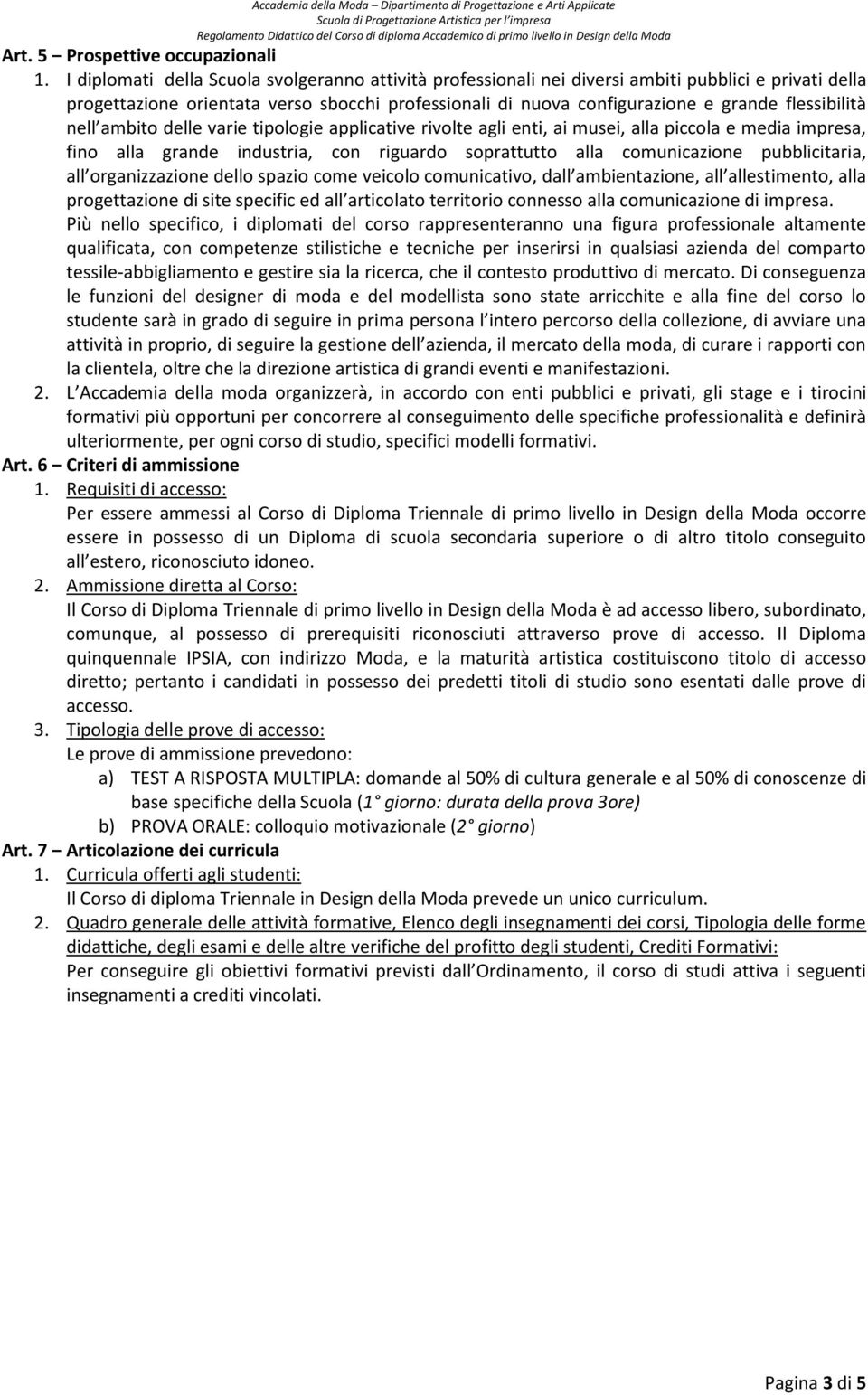 flessibilità nell ambito delle varie tipologie applicative rivolte agli enti, ai musei, alla piccola e media impresa, fino alla grande industria, con riguardo soprattutto alla comunicazione