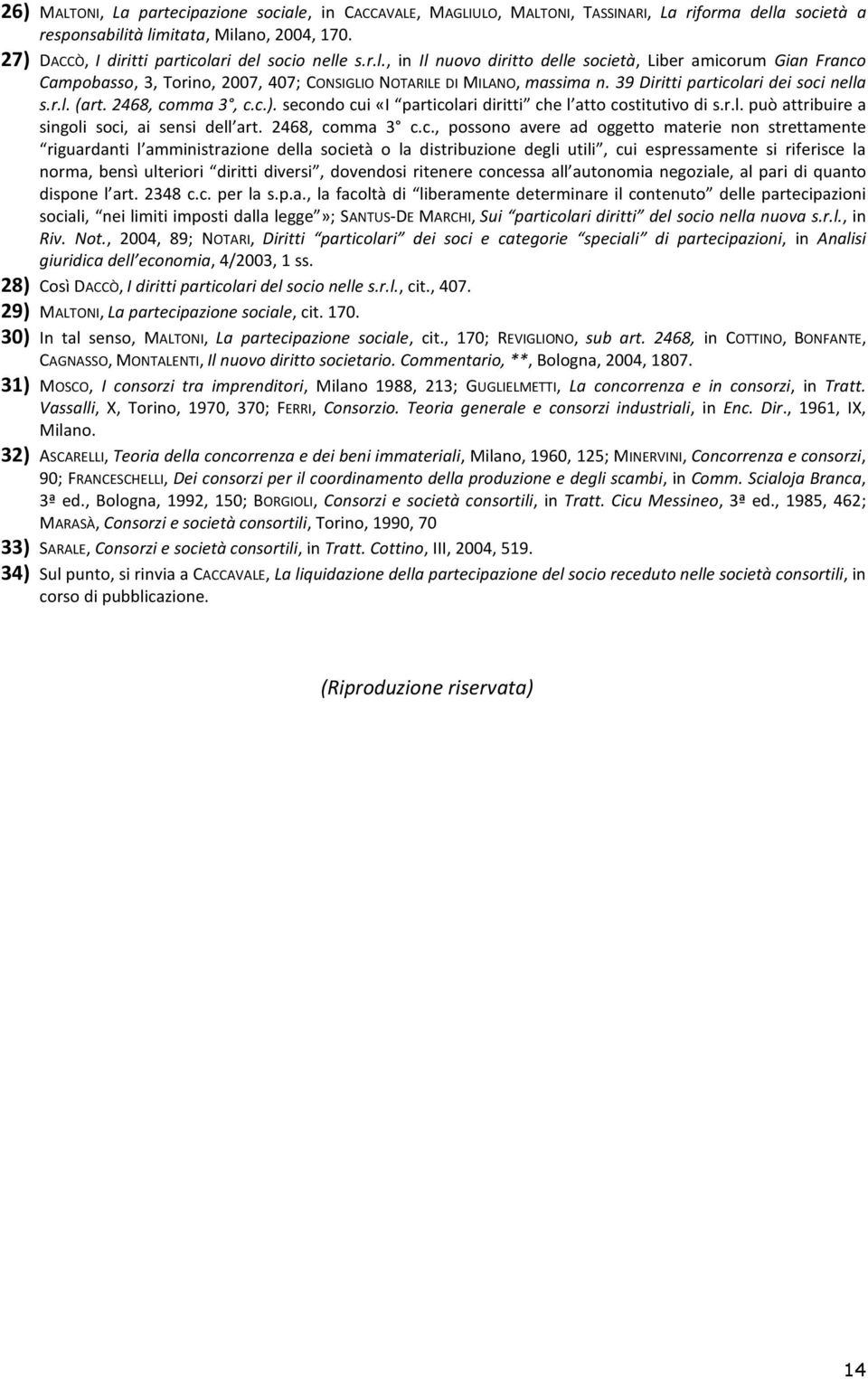 39 Diritti particolari dei soci nella s.r.l. (art. 2468, comma 3, c.c.). secondo cui «I particolari diritti che l atto costitutivo di s.r.l. può attribuire a singoli soci, ai sensi dell art.