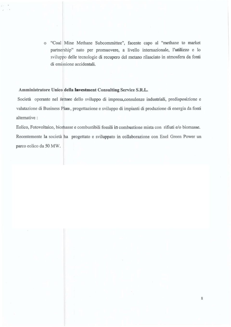 Società operante nel Jttore dello sviluppo di impresa,consulenze industriali, predisposizione e valutazione di Business Pian, progettazione e sviluppo di impianti di produzione di energia da fonti