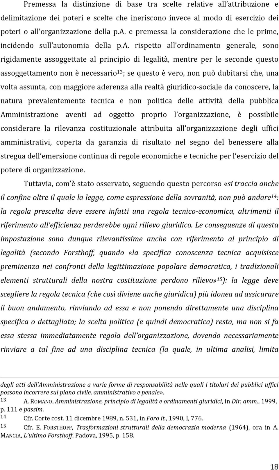 che, una volta assunta, con maggiore aderenza alla realtà giuridico-sociale da conoscere, la natura prevalentemente tecnica e non politica delle attività della pubblica Amministrazione aventi ad