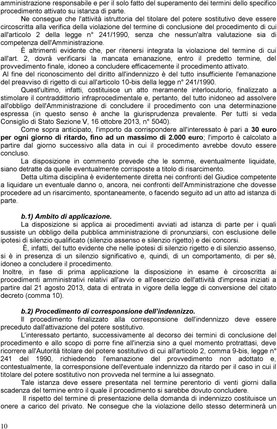 della legge n 241/1990, senza che nessun'altra valutazione sia di competenza dell'amministrazione. È altrimenti evidente che, per ritenersi integrata la violazione del termine di cui all'art.