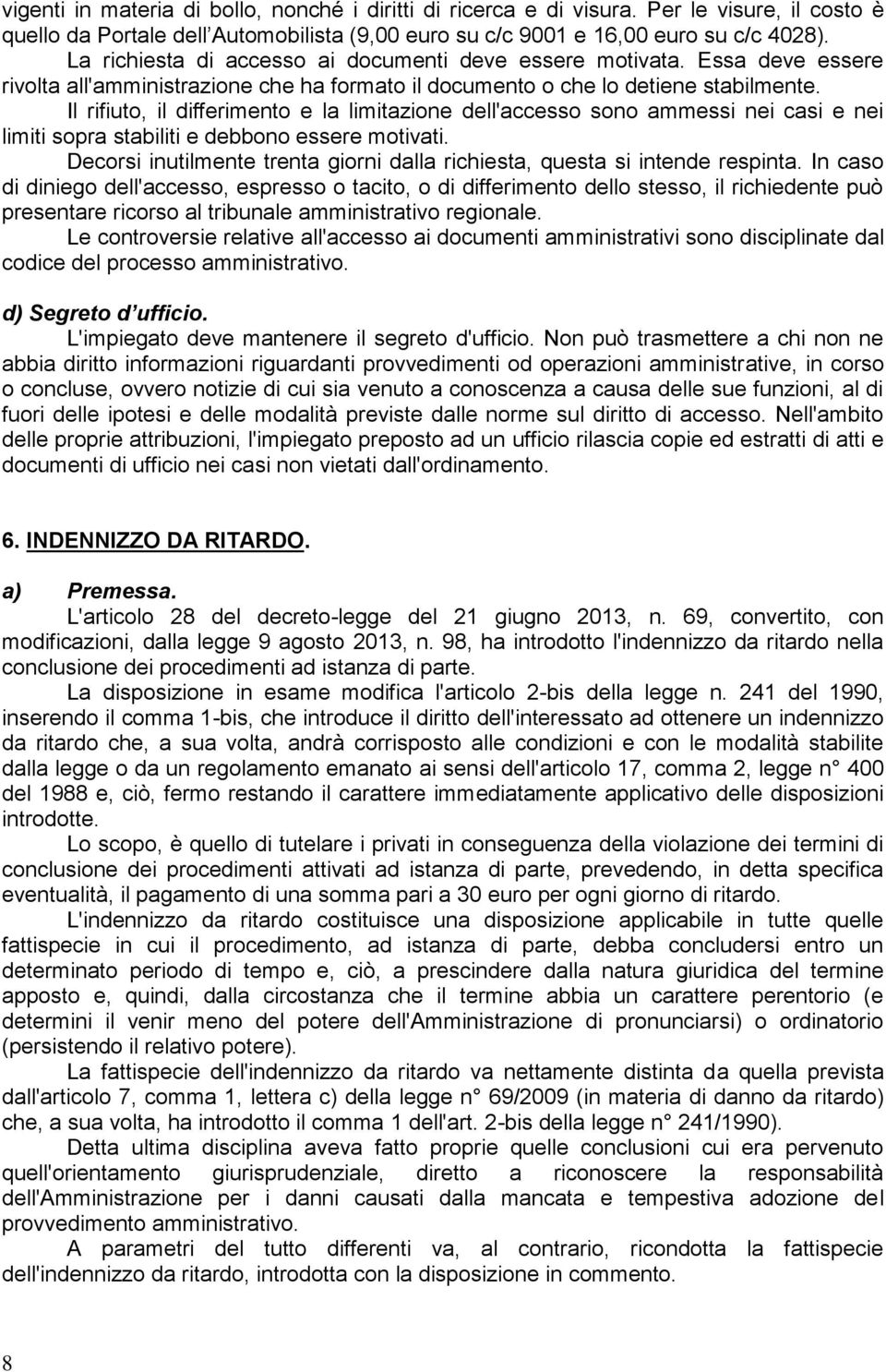 Il rifiuto, il differimento e la limitazione dell'accesso sono ammessi nei casi e nei limiti sopra stabiliti e debbono essere motivati.