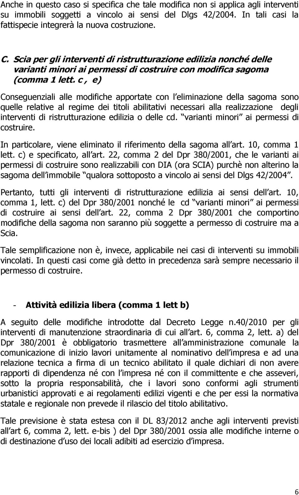 c, e) Conseguenziali alle modifiche apportate con l eliminazione della sagoma sono quelle relative al regime dei titoli abilitativi necessari alla realizzazione degli interventi di ristrutturazione