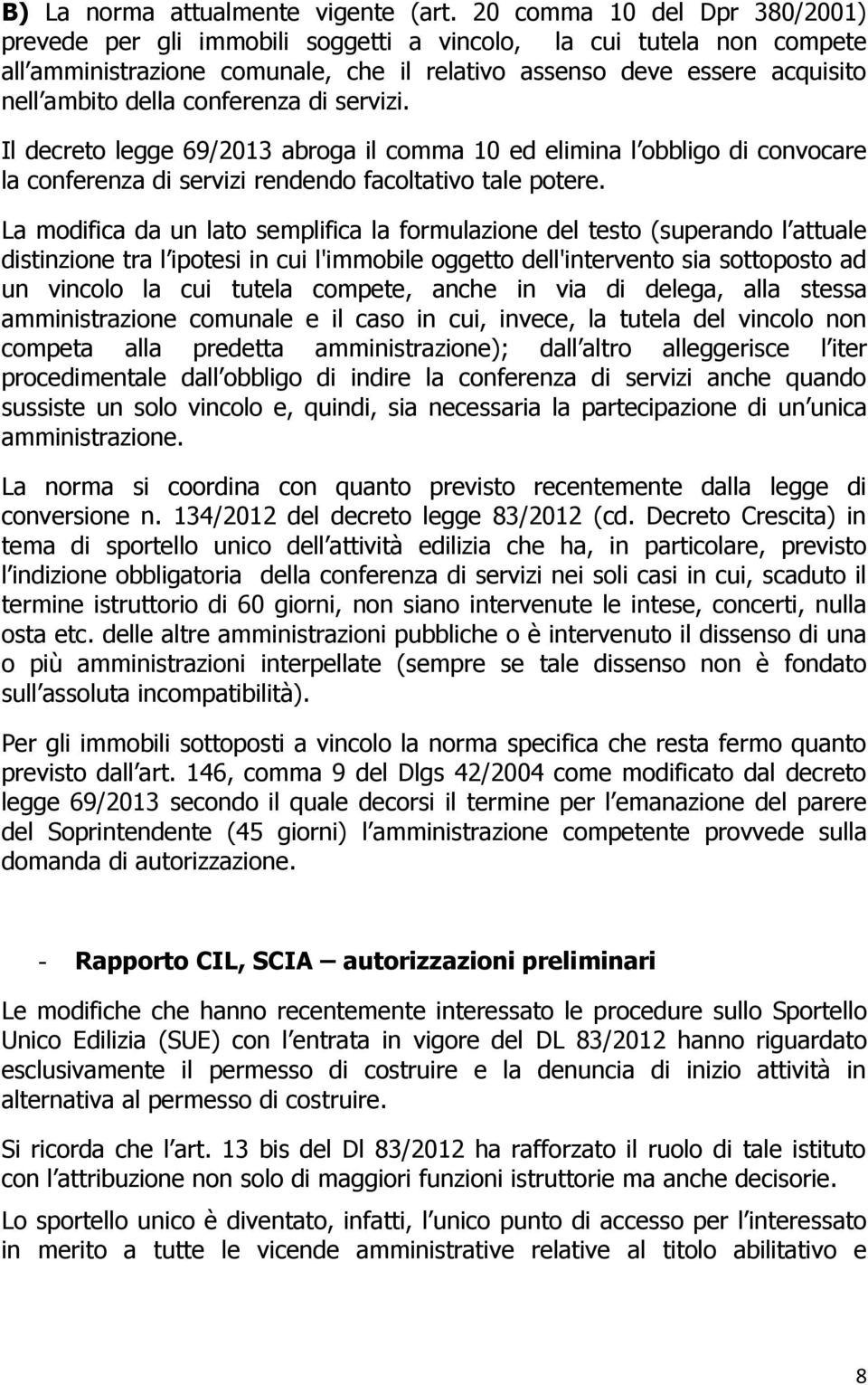 conferenza di servizi. Il decreto legge 69/2013 abroga il comma 10 ed elimina l obbligo di convocare la conferenza di servizi rendendo facoltativo tale potere.