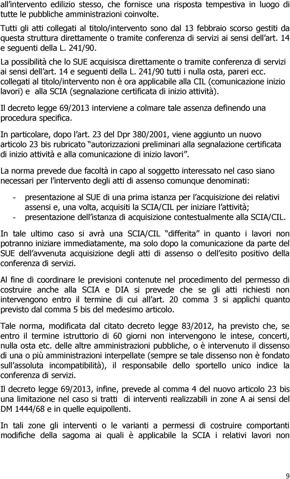 La possibilità che lo SUE acquisisca direttamente o tramite conferenza di servizi ai sensi dell art. 14 e seguenti della L. 241/90 tutti i nulla osta, pareri ecc.