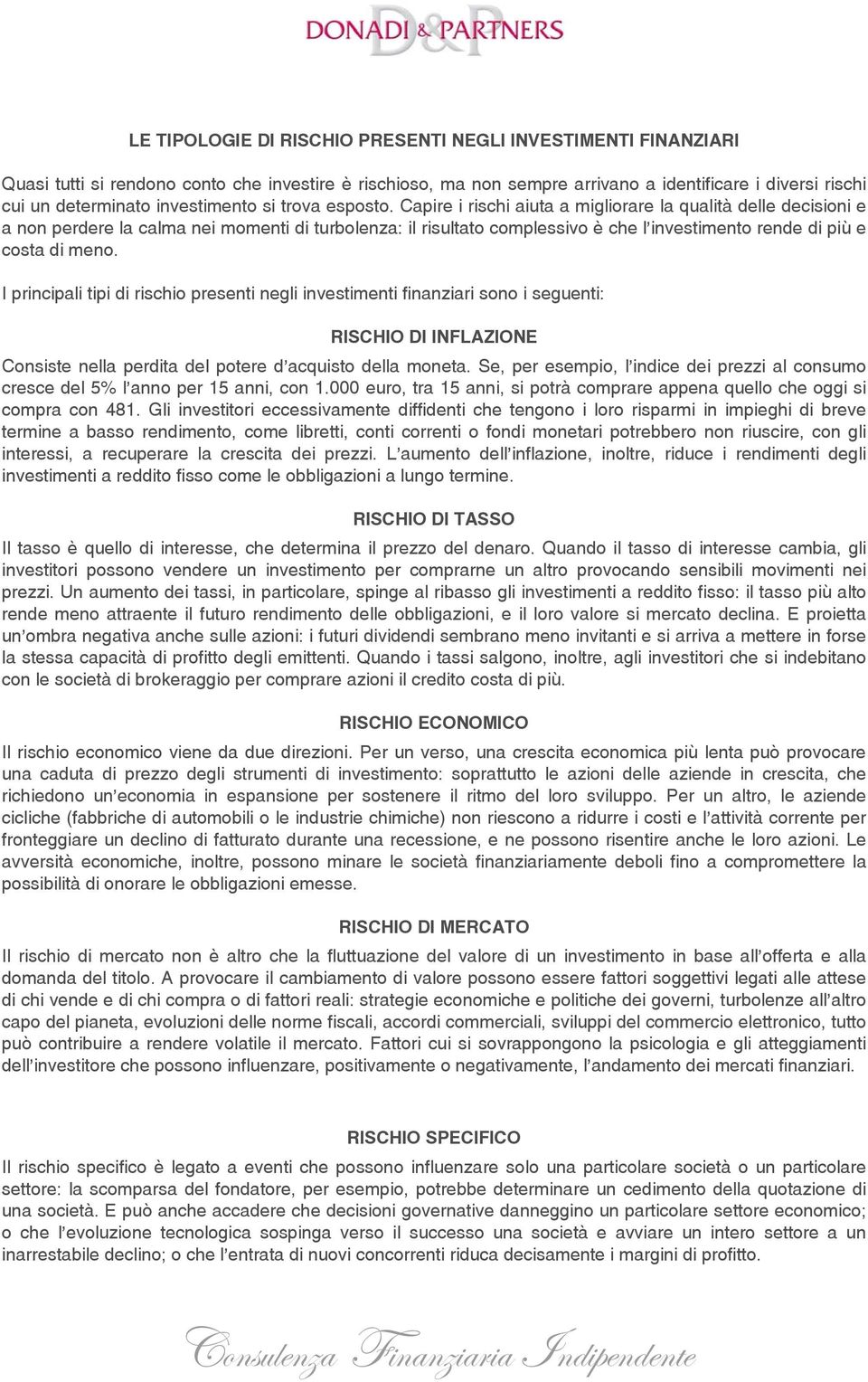 Capire i rischi aiuta a migliorare la qualità delle decisioni e a non perdere la calma nei momenti di turbolenza: il risultato complessivo è che l investimento rende di più e costa di meno.