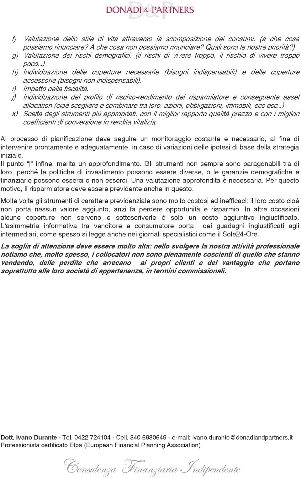 (il rischi di vivere troppo, il rischio di vivere troppo poco ) h) Individuazione delle coperture necessarie (bisogni indispensabili) e delle coperture accessorie (bisogni non indispensabili).