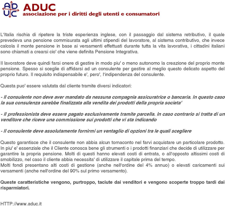 Integrativa. Il lavoratore deve quindi farsi onere di gestire in modo piu' o meno autonomo la creazione del proprio monte pensione.