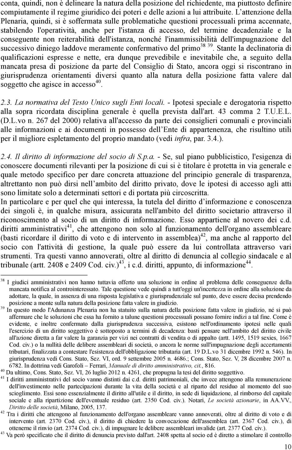 conseguente non reiterabilità dell'istanza, nonché l'inammissibilità dell'impugnazione del successivo diniego laddove meramente confermativo del primo 38 39.