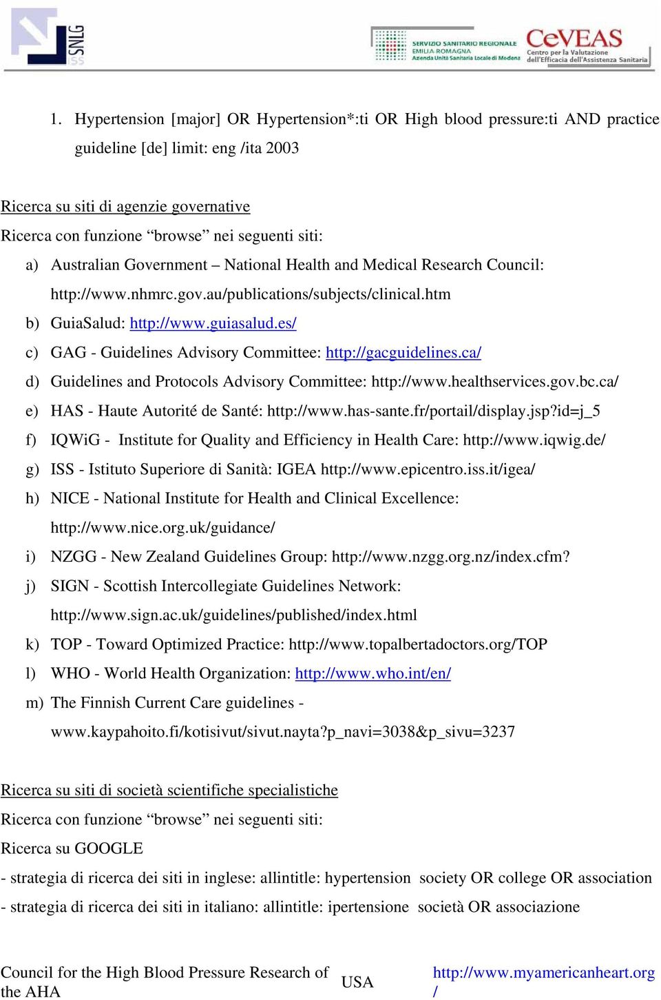 es/ c) GAG - Guidelines Advisory Committee: http://gacguidelines.ca/ d) Guidelines and Protocols Advisory Committee: http://www.healthservices.gov.bc.ca/ e) HAS - Haute Autorité de Santé: http://www.