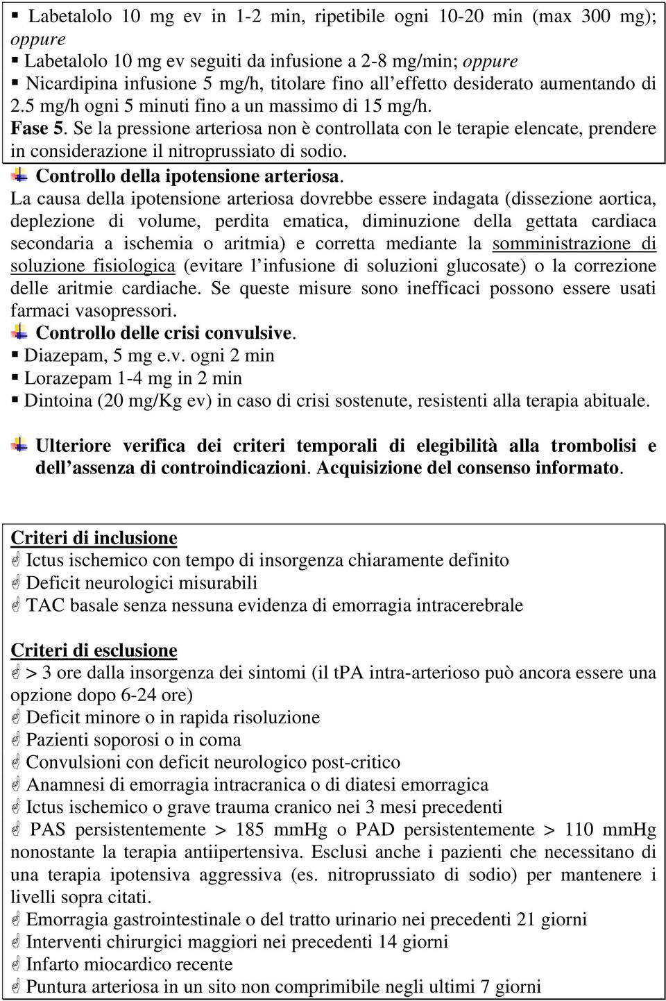 Se la pressione arteriosa non è controllata con le terapie elencate, prendere in considerazione il nitroprussiato di sodio. Controllo della ipotensione arteriosa.