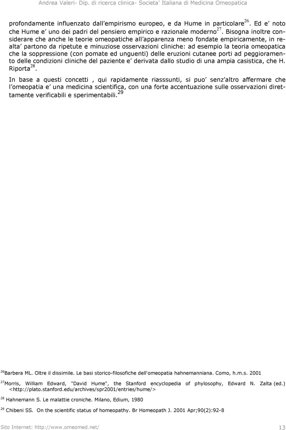 che la soppressione (con pomate ed unguenti) delle eruzioni cutanee porti ad peggioramento delle condizioni cliniche del paziente e derivata dallo studio di una ampia casistica, che H. Riporta 28.