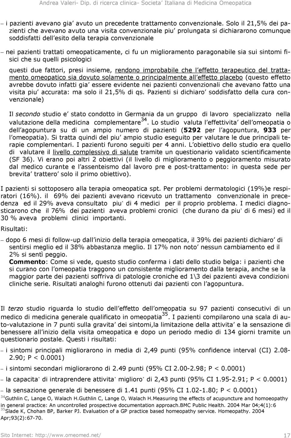 ci fu un miglioramento paragonabile sia sui sintomi fisici che su quelli psicologici questi due fattori, presi insieme, rendono improbabile che l effetto terapeutico del trattamento omeopatico sia