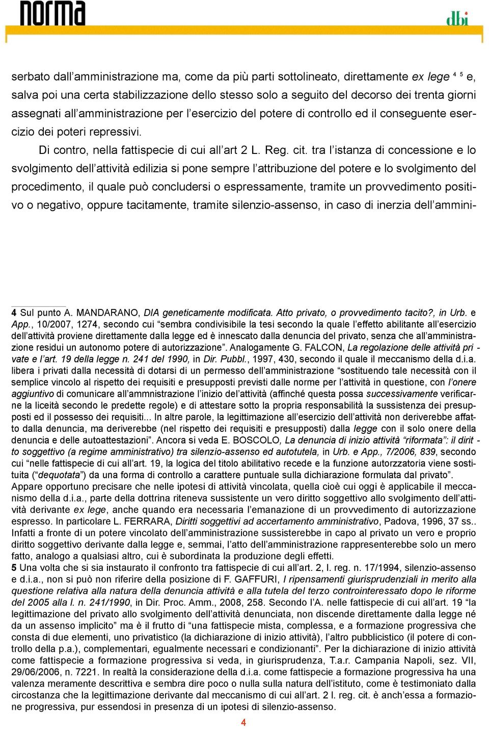 tra l istanza di concessione e lo svolgimento dell attività edilizia si pone sempre l attribuzione del potere e lo svolgimento del procedimento, il quale può concludersi o espressamente, tramite un