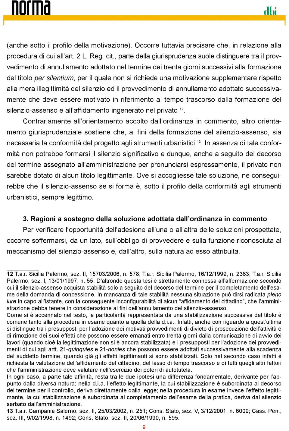 richiede una motivazione supplementare rispetto alla mera illegittimità del silenzio ed il provvedimento di annullamento adottato successivamente che deve essere motivato in riferimento al tempo