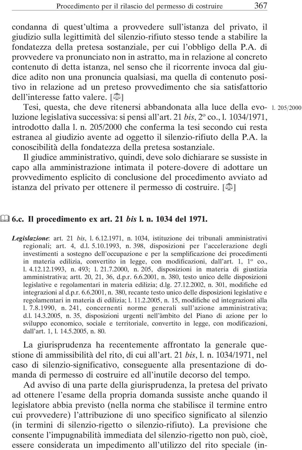 di provvedere va pronunciato non in astratto, ma in relazione al concreto contenuto di detta istanza, nel senso che il ricorrente invoca dal giudice adito non una pronuncia qualsiasi, ma quella di